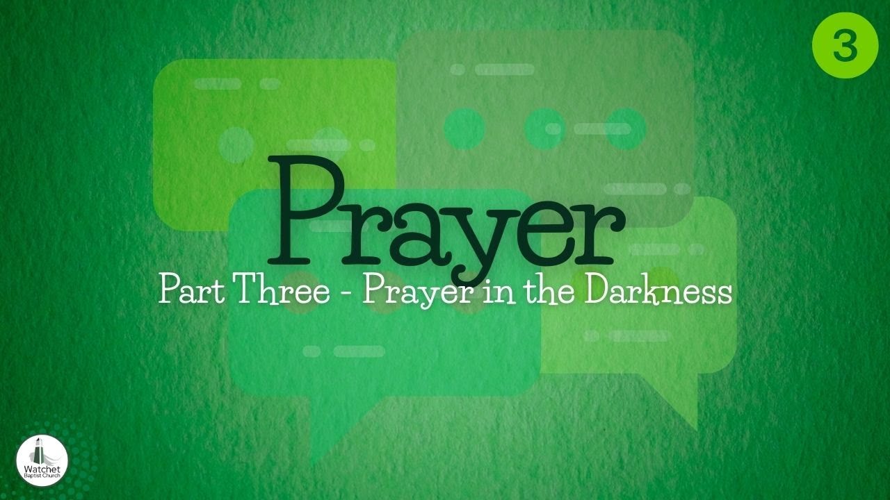 Prayer Part 3 - Prayer in the Darkness