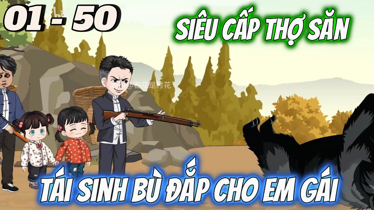 FULL DÀI 01 - 50 | Tái Sinh Trở Thành Siêu Cấp Thợ Săn Bù Đắp Cho Em Gái | Vi vietsub