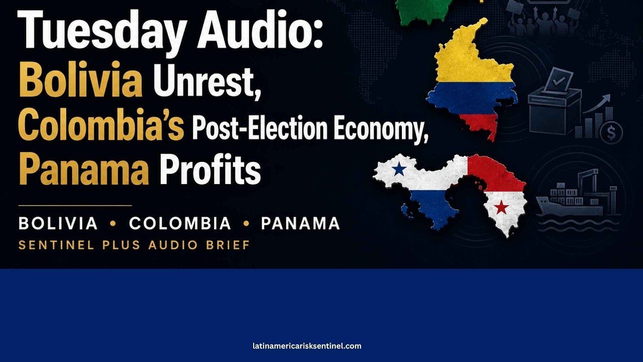 Sentinel Plus | Bolivia Unrest, Colombia&rsquo;s Fiscal Wall, Panama&rsquo;s Water‑Capped Windfall