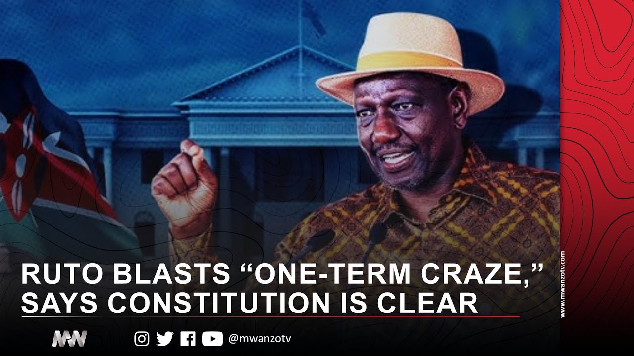 RUTO BLASTS “ONE‑TERM CRAZE,” SAYS CONSTITUTION IS CLEAR