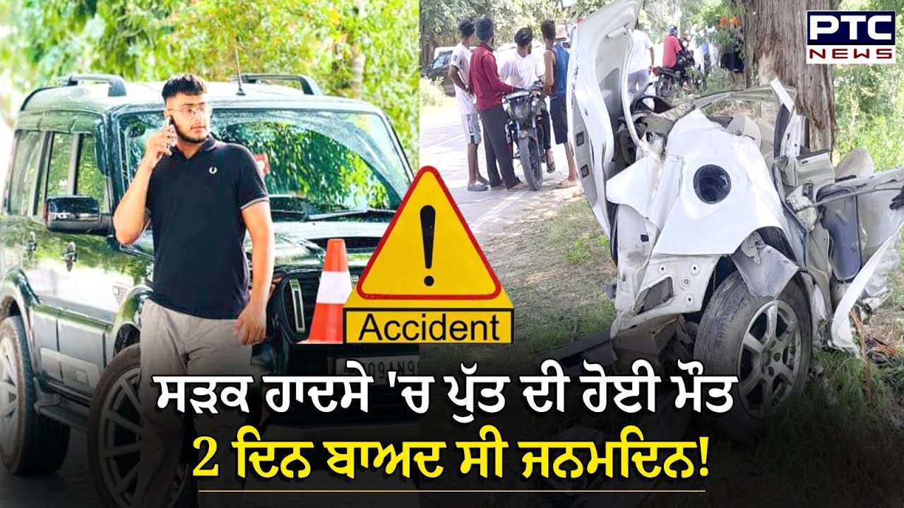 Kapurthala Accident News : ਜਨਮਦਿਨ ਤੋਂ 2 ਦਿਨ ਪਹਿਲਾ ਮਾਪਿਆਂ ਦੇ ਇਕਲੋਤੇ ਪੁੱਤ ਦੀ ਹੋਈ ਮੌਤ