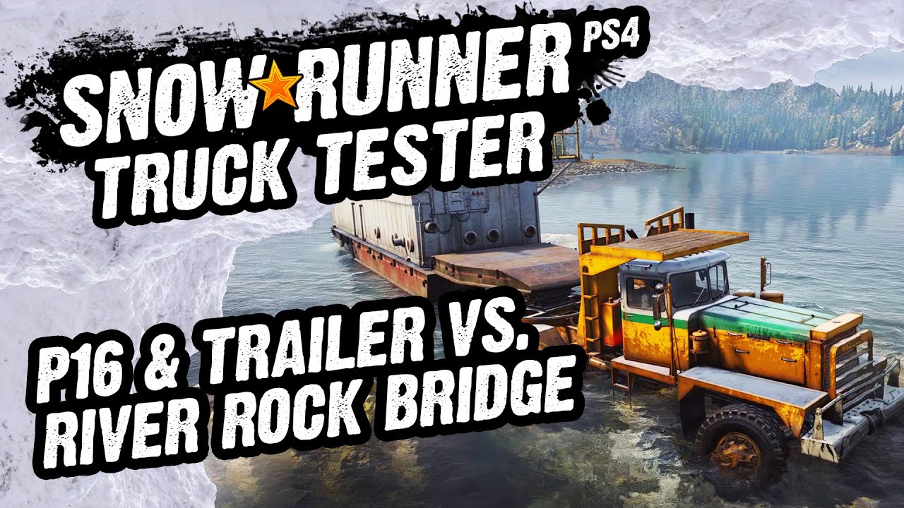 Snow Runner Truck Tester - P16 & Heavy Trailer vs. River Rock Bridge