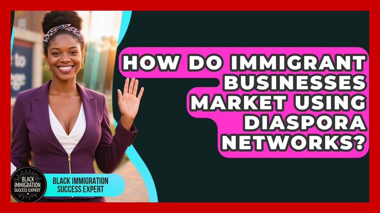 How Do Immigrant Businesses Market Using Diaspora Networks? - Black Immigration Success Expert