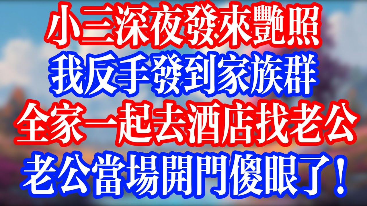 小三深夜发来艳照，我反手发到家族群；全家一起去酒店找老公，老公当场开门傻眼了！ #老人社 #小說  #小說推文 #生活經驗 #情感故事 #退休生活 #子女孝順 #老人頻道  #自主養老 #人生 #小三