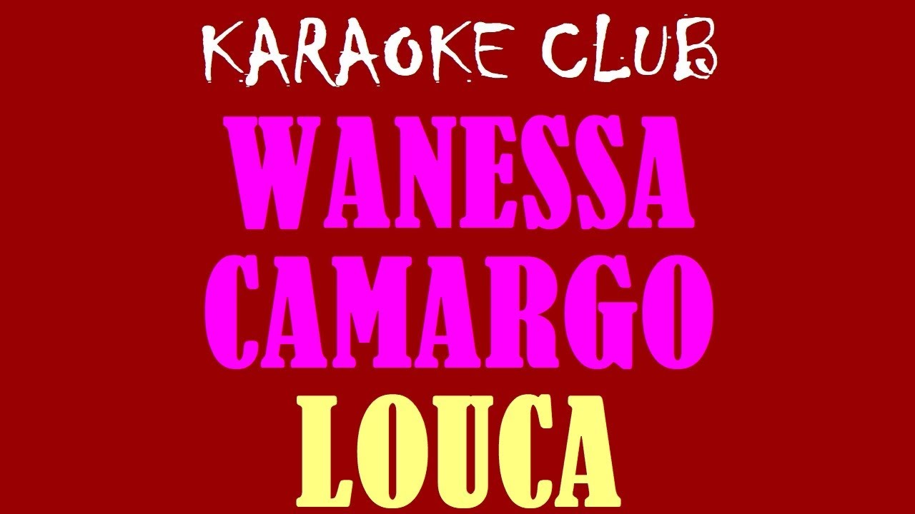 WANESSA CAMARGO - LOUCA ( KARAOKÊ )