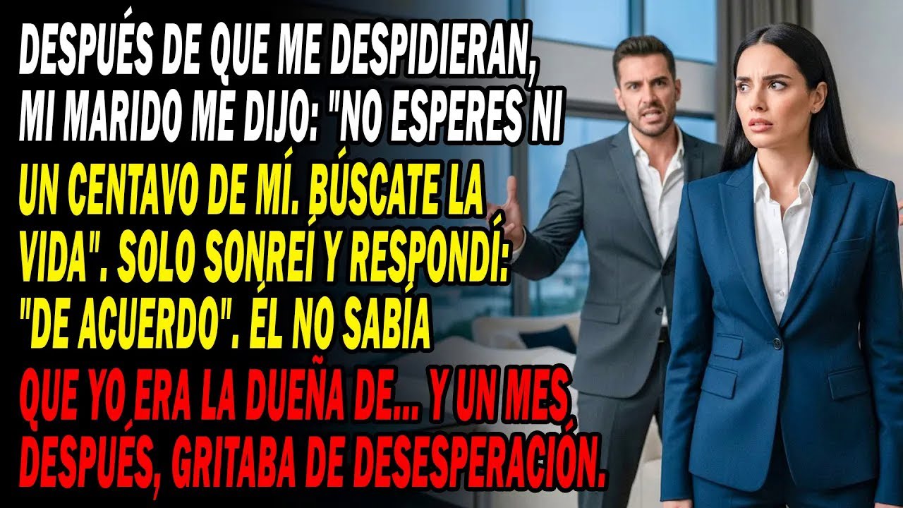 Tras Mi Despido😥 Mi Marido Me Gritó： ＂¡No Esperes Ni Un Centavo De Mí!＂😡 Pero Solo Un Mes Después..🤔