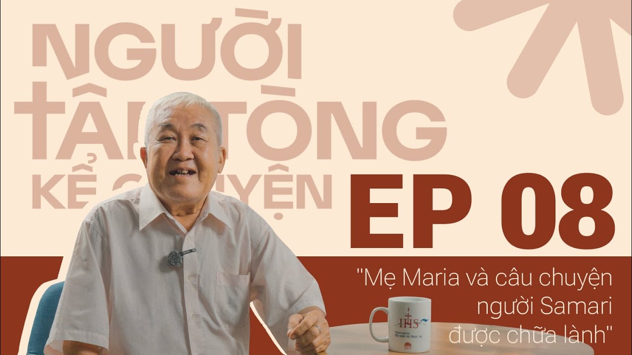 Người Tân Tòng Kể Chuyện - Tập 8 | Mẹ Maria và Câu chuyện về người Samari được chữa lành