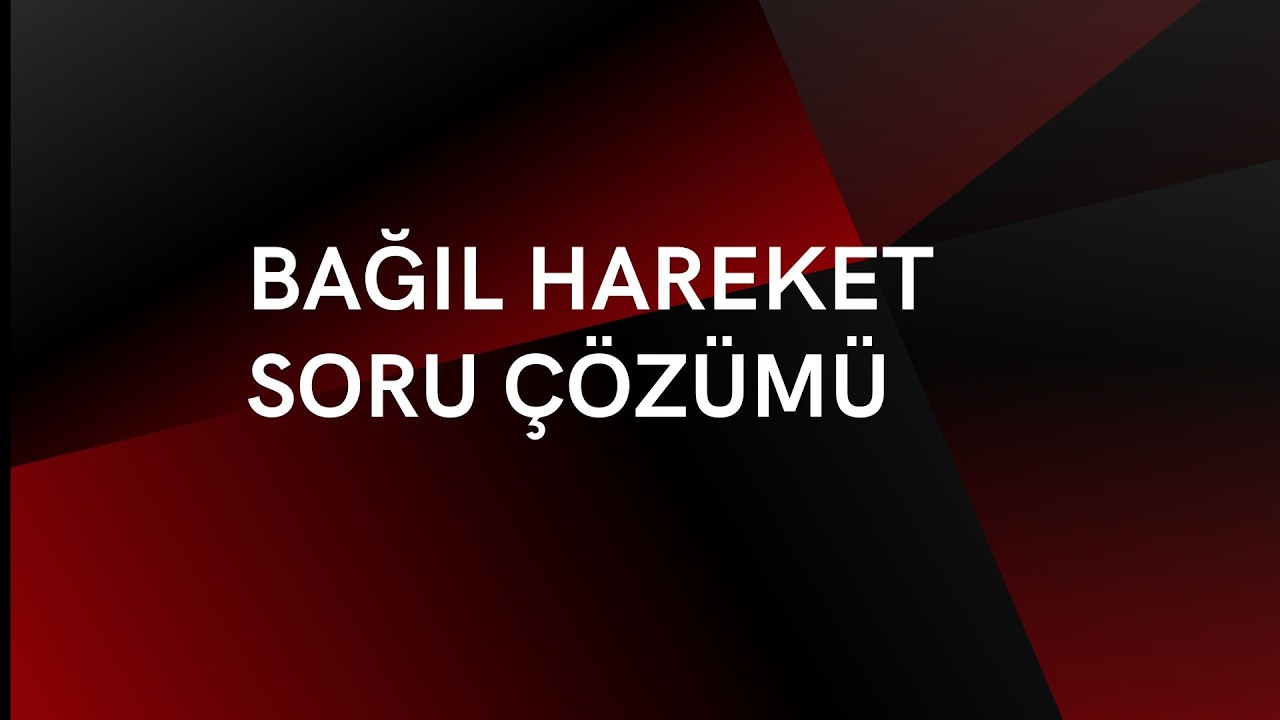 BAĞIL  VE BİRLEŞİK HAREKET SORU ÇÖZÜMÜ