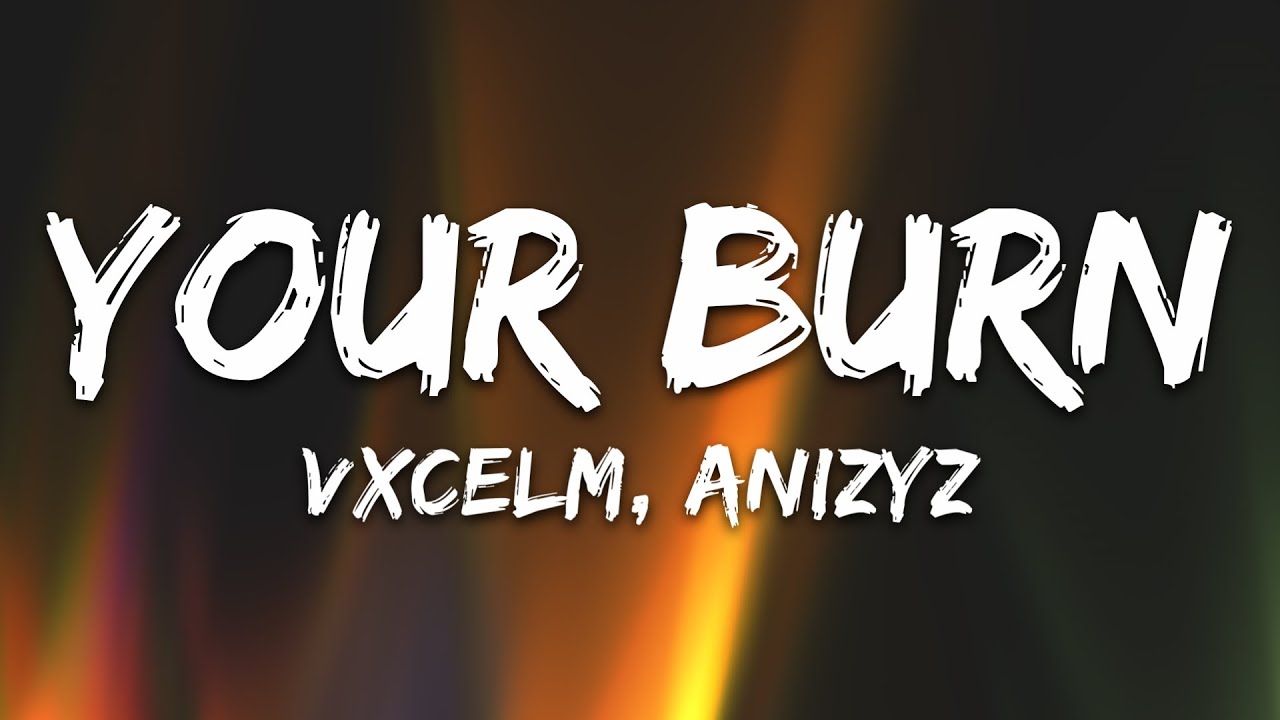 ANIZYZ x vxcelm - Your Burn (Lyrics)