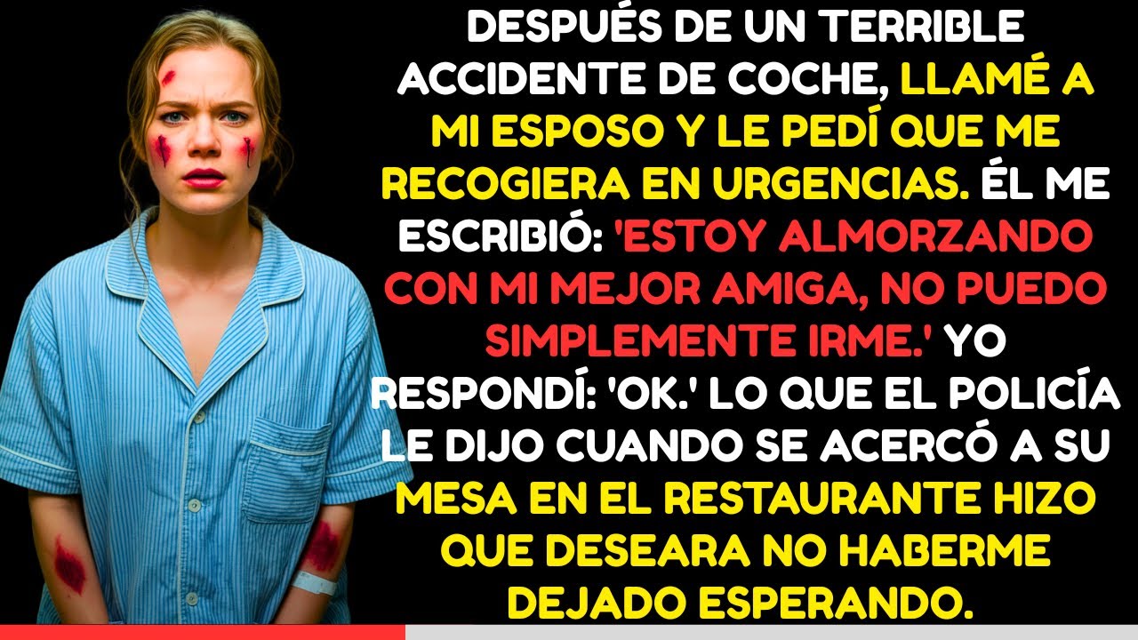 Tuve un accidente y mi esposo prefirió cenar con su amiga… pero la policía lo hizo arrepentirse 💔🚔