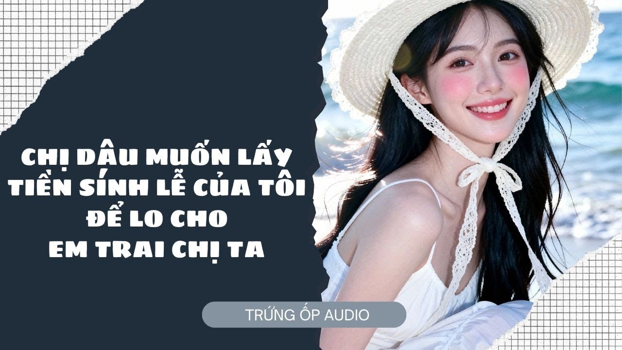 Truyện audio: Chị Dâu Muốn Lấy Tiền Sính Lễ Của Tôi Để Lo Cho Em (Full) | Tiểu thuyết mạng