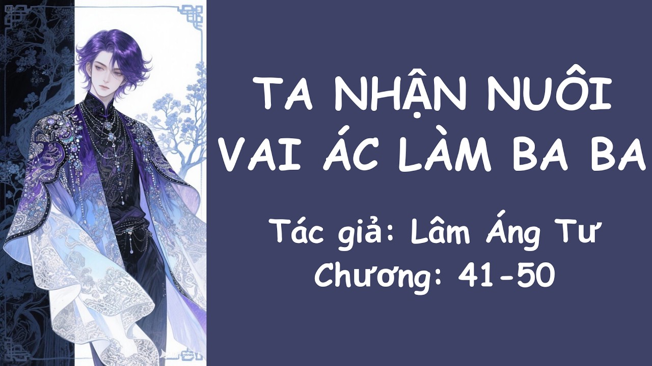 [Audio đam mỹ] [ C41-50] TA NHẬN NUÔI VAI ÁC LÀM BABA  #audio #dammy #xuyênkhông