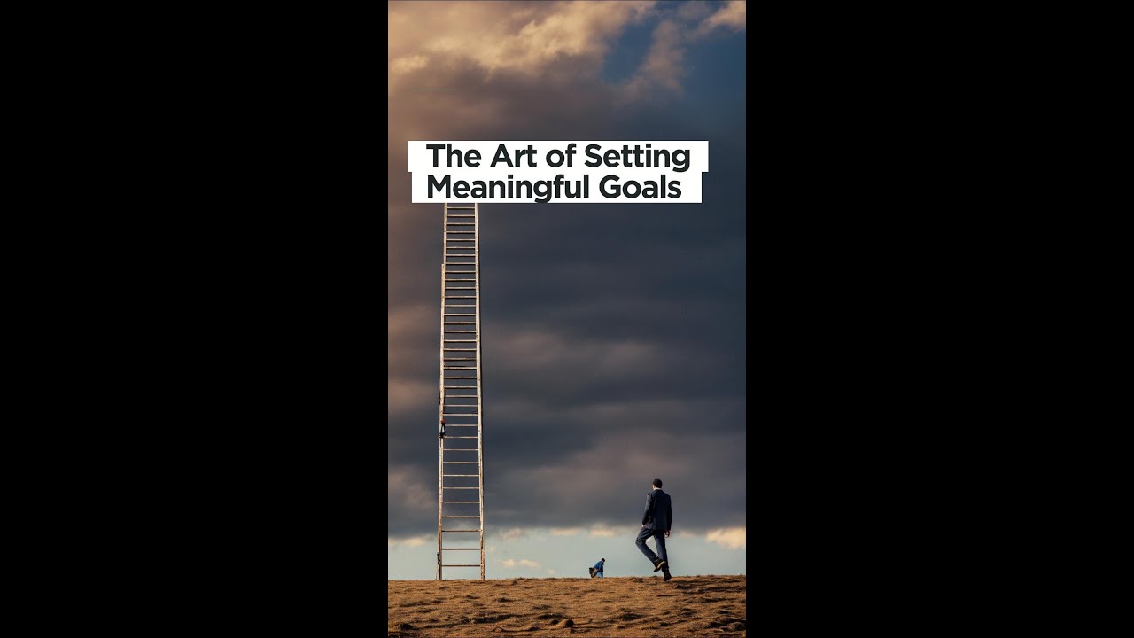 The Art of Setting Meaningful Goals