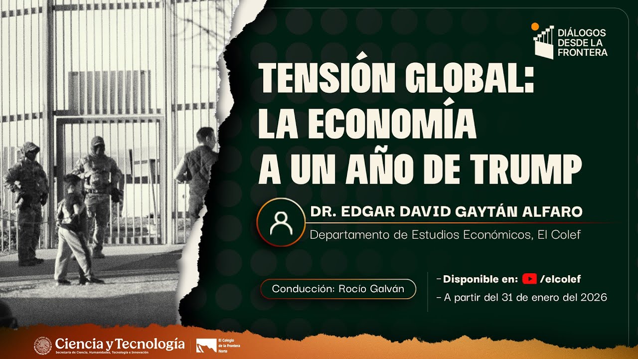 Tensión global: la economía a un año de Trump | Diálogos desde la frontera 