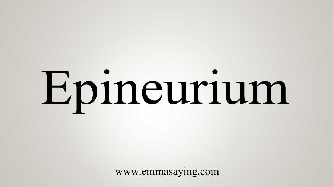 How To Say Epineurium