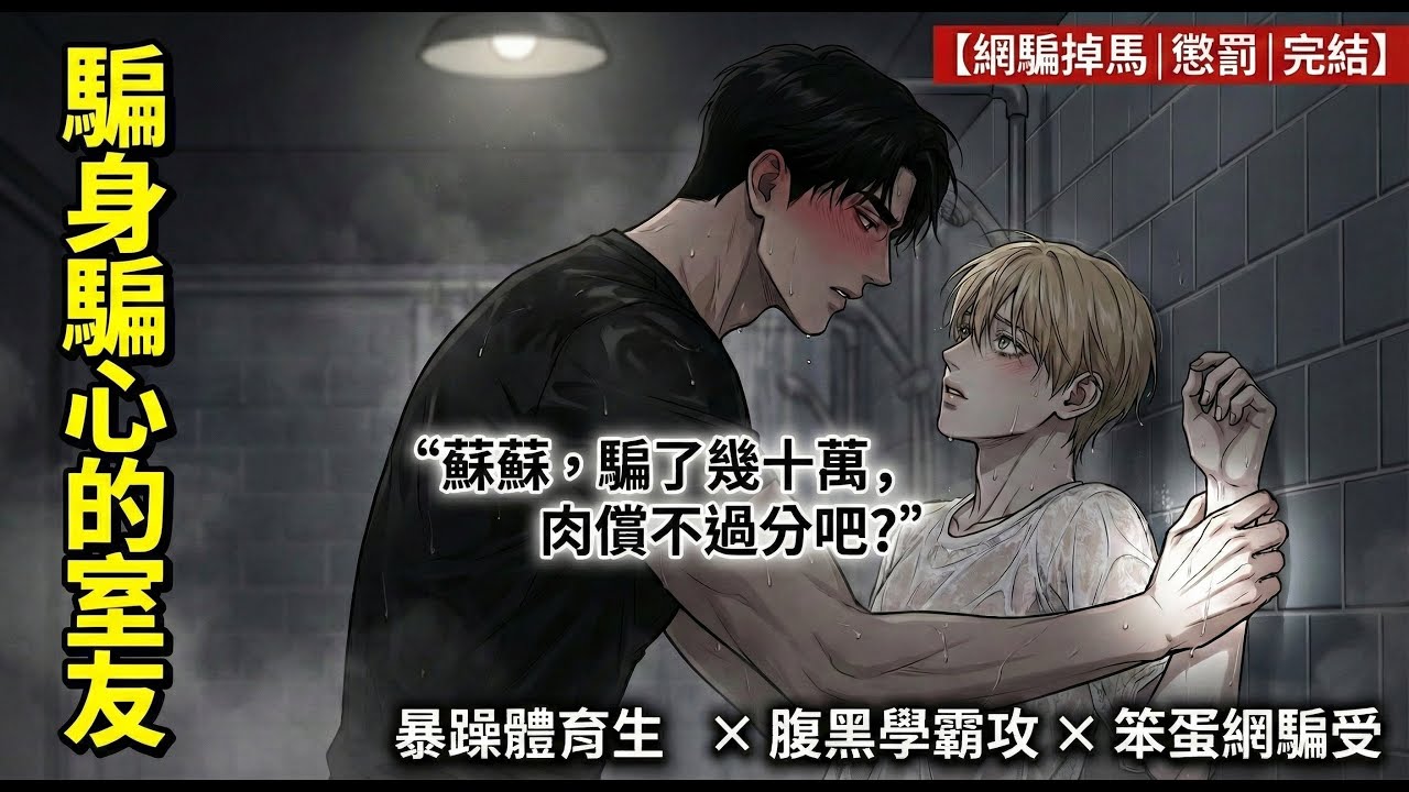 「這哪是網騙，分明是獎勵！」我開小號騙富二代室友幾十萬，掉馬那天被兩人堵在浴室：蘇蘇，妳想怎麼賠？【一口氣看完｜1V2｜室友修羅場】