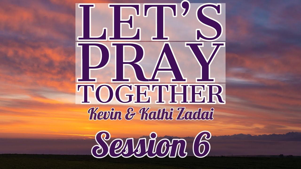 Let's Pray Together! Session 6 -Kevin & Kathi Zadai