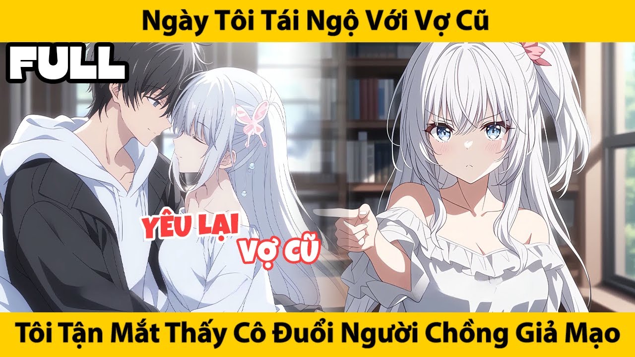FULL Ngày Tôi Tái Ngộ Với Vợ Cũ, Tôi Tận Mắt Thấy Cô Đuổi Người Chồng Giả Mạo