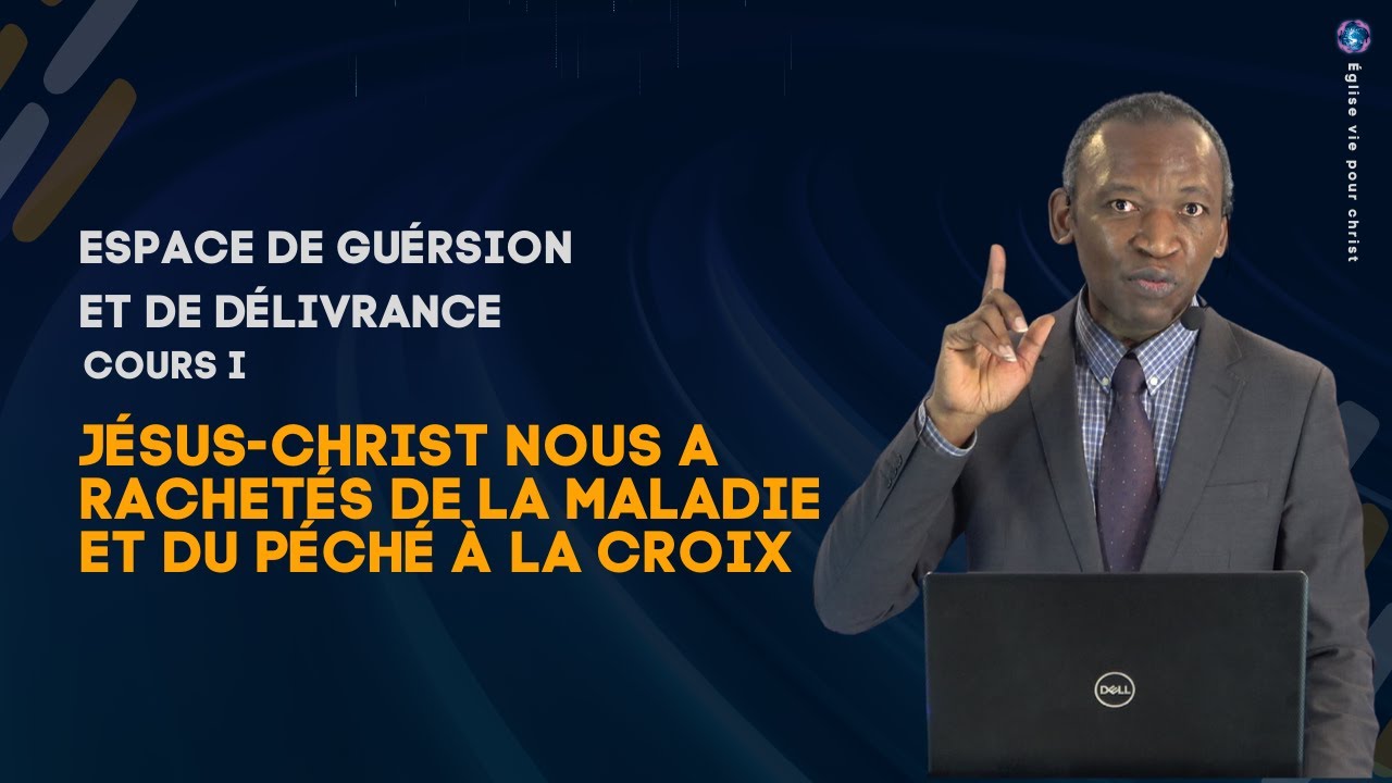 (COURS I)JÉSUS-CHRIST NOUS A RACHETÉS DE LA MALADIE ET DU PÉCHÉ À LA CROIX - Ps YVES DJIKI
