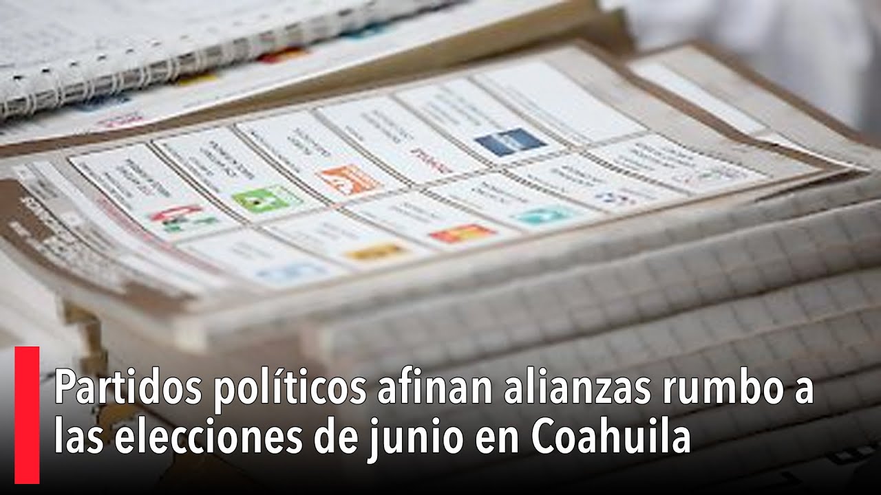 Partidos políticos afinan alianzas rumbo a las elecciones de junio en #Coahuila