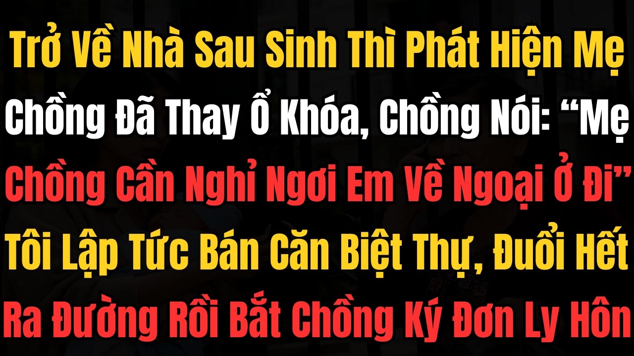 Trở Về Nhà Sau Sinh Thì Phát Hiện Mẹ Chồng Đã Thay Ổ Khóa, Chồng Nói: ‘Mẹ Mệt Cần Nghỉ Ngơi, Em Về..
