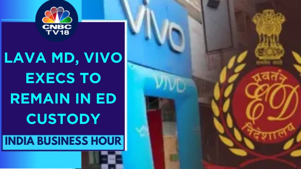 Custody Of Lava MD & Vivo Exec Extended In Money Laundering Case | CNBC TV18