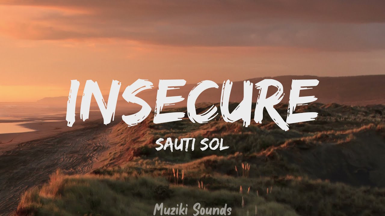 Sauti Sol - Insecure (Lyrics) | Muziki Sounds