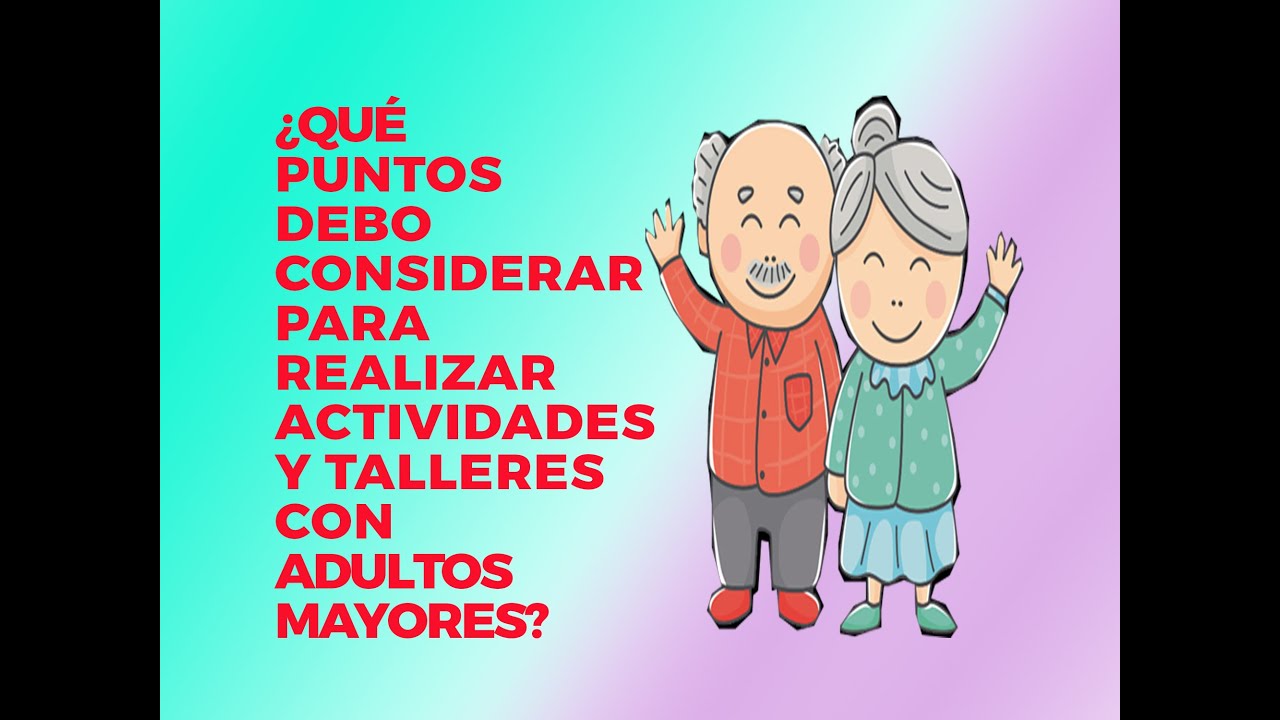 ¿Qué debo tomar en cuenta al diseñar talleres ó actividades para trabajar con adultos mayores?