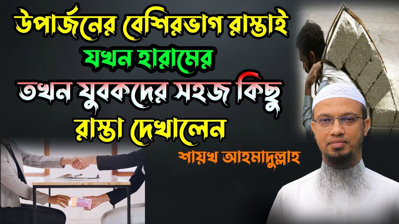 এই কথাগুলো মেনে চললে প্রত্যেক মানুষেরই হালাল উপার্জন সম্ভব শায়খ আহমাদুল্লাহ