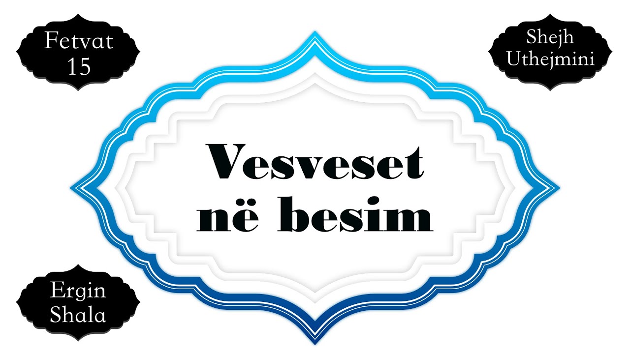 [Fetvat-15] Vesveset në besim (Shejh Uthejmini)- Ergin SHALA