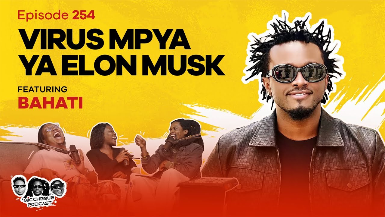 MIC CHEQUE PODCAST | Episode 254 | Virus mpya ya Elon Musk Feat. BAHATI