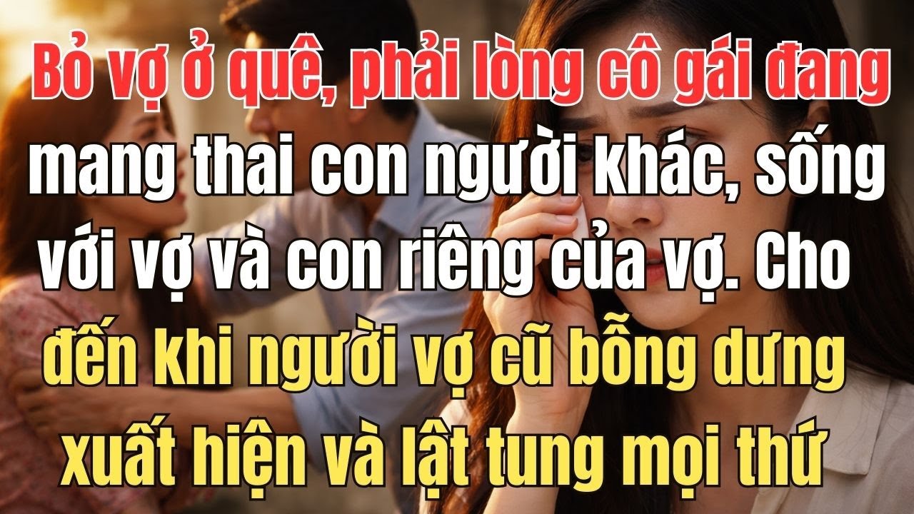 Bỏ vợ quê, phải lòng cô gái đang mang thai con người khác, một tờ giấy ly hôn của vợ cũ khiến anh
