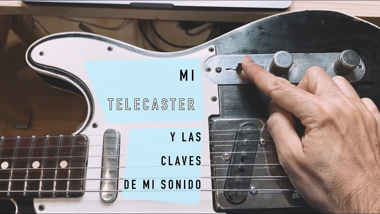 Mi Guitarra y Yo (cap.3): Mi Telecaster y las claves de mi sonido.