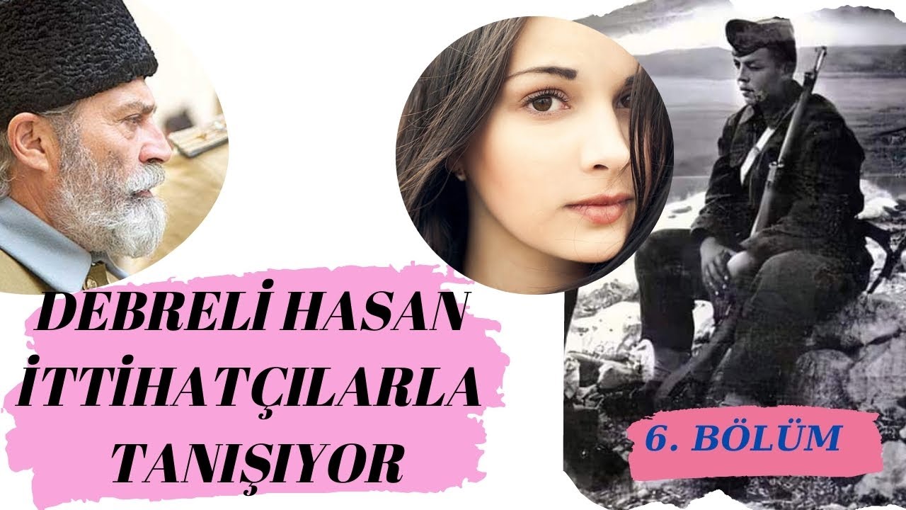 DEBRELİ HASAN, İTTİHAT TERAKKİ VE MÜLAZIM ATIF İLE TANIŞIYOR / 6. BÖLÜM