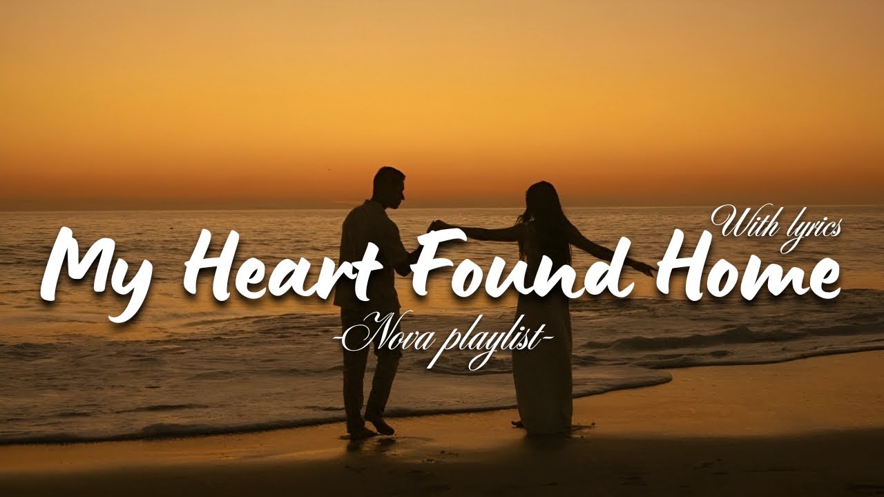 My Heart Found Home | Romantic Love Song | Nova Playlist