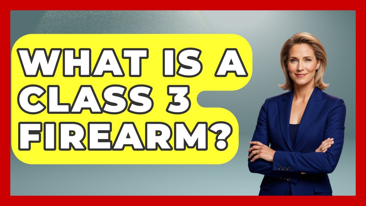 What Is A Class 3 Firearm? - The Right Politics