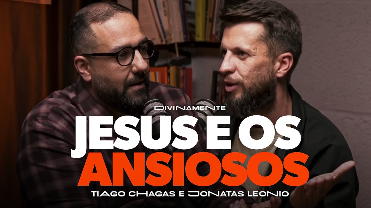 O que JESUS tem a DIZER para os ANSIOSOS? - Podcast Divinamente com Jonatas Leonio e Tiago Chagas
