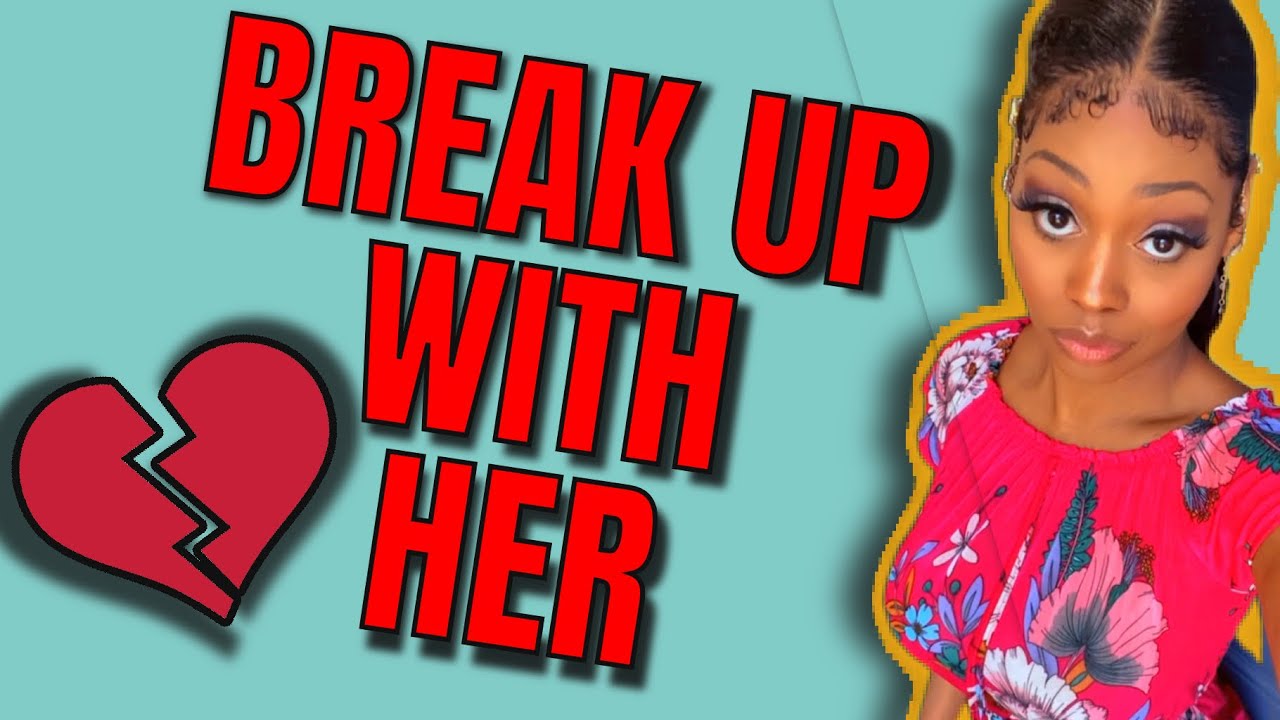3 REASONS WHY YOU SHOULD BREAK UP WITH HER