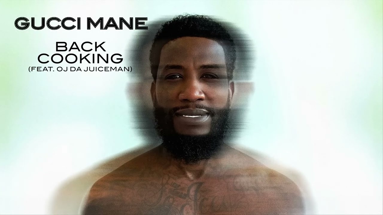 Gucci Mane - Back Cooking (feat. OJ Da Juiceman) [Official Audio]
