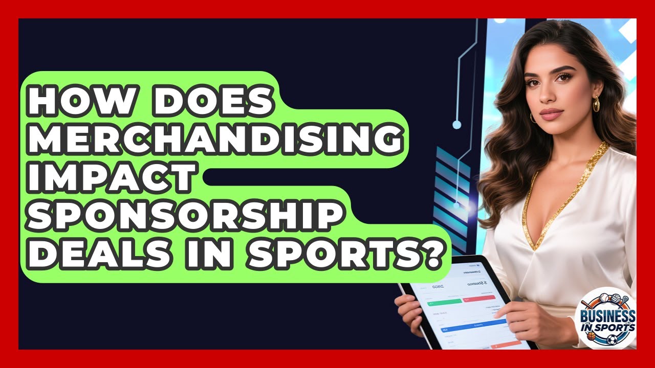 How Does Merchandising Impact Sponsorship Deals in Sports? | Business In Sports News