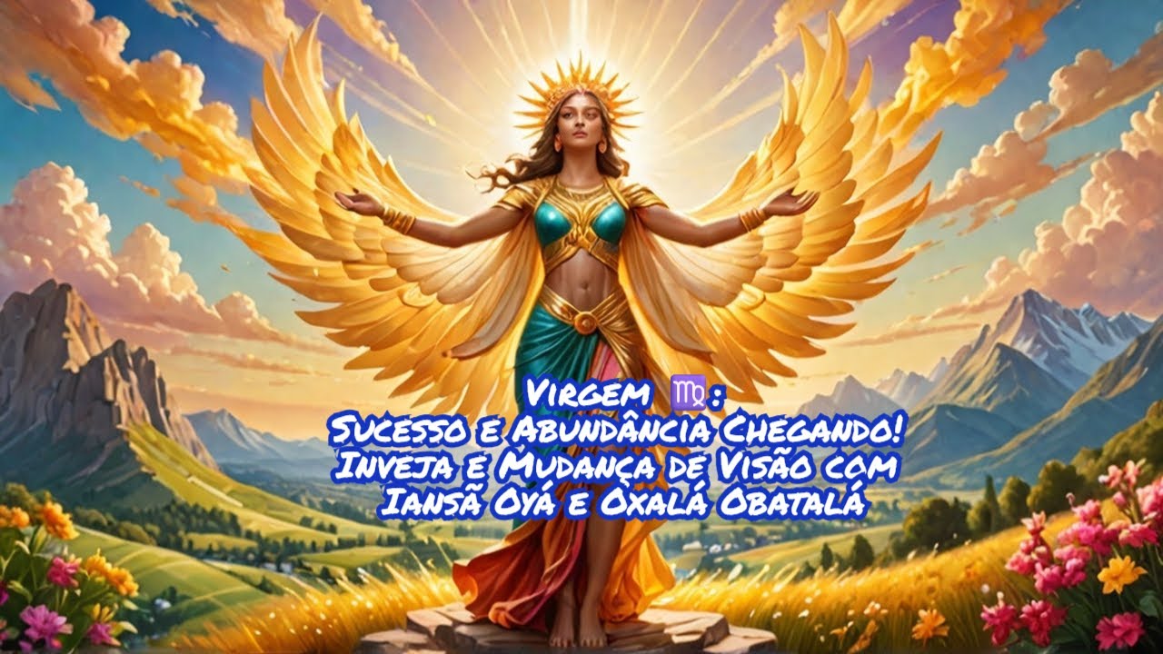 Virgem ♍: Sucesso e Abundância Chegando! Inveja e Mudança de Visão com Iansã e Oxalá