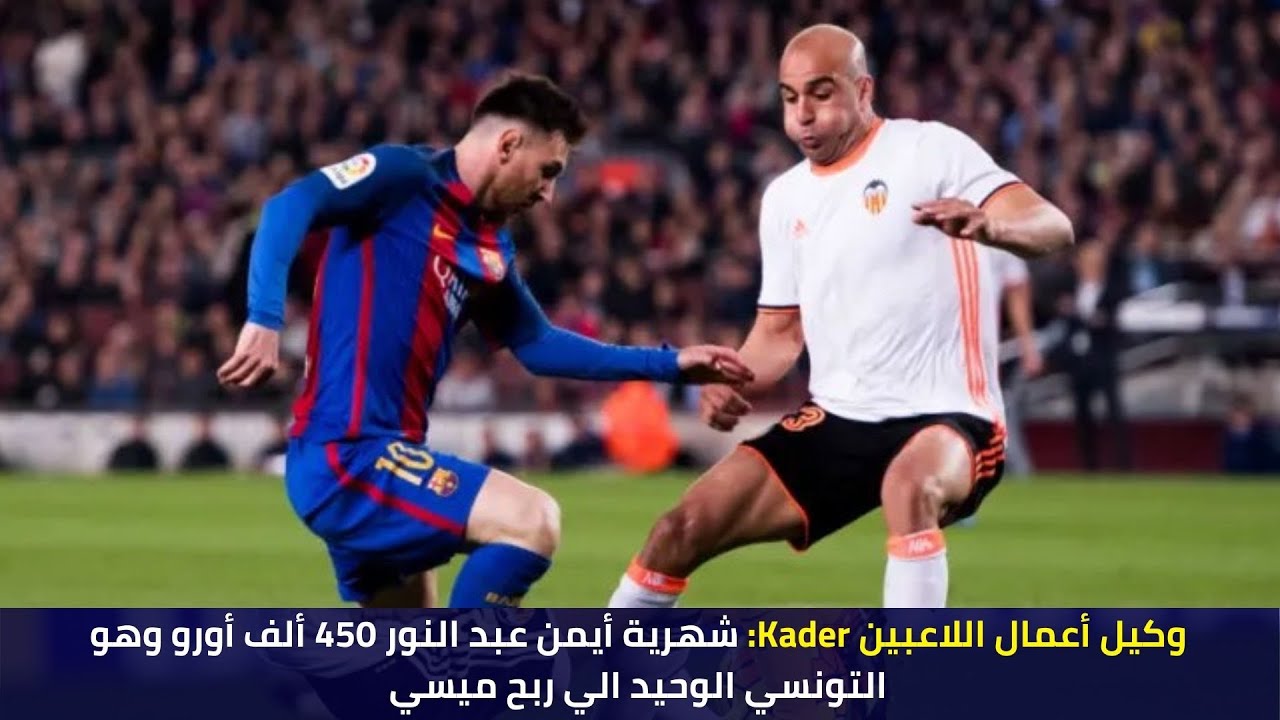وكيل أعمال اللاعبين Kader: شهرية أيمن عبد النور 450 ألف أورو وهو التونسي الوحيد الي ربح ميسي
