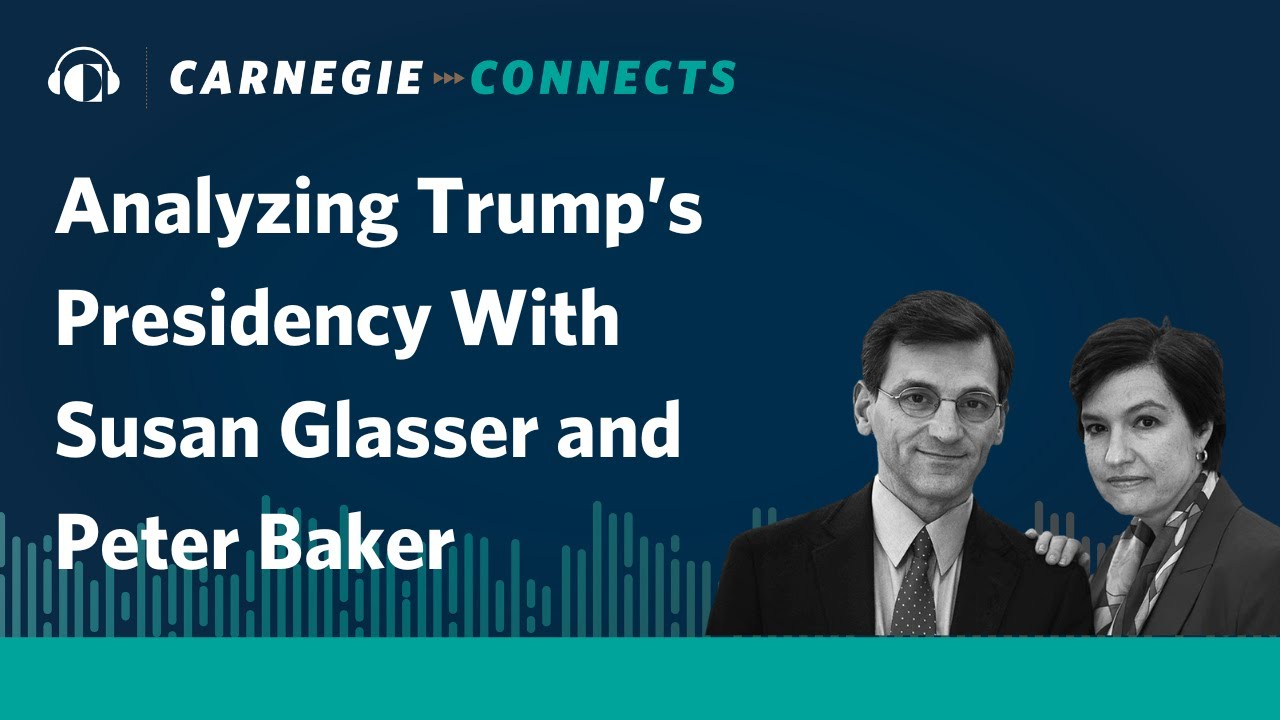 Analyzing Trump&rsquo;s Presidency With Susan Glasser and Peter Baker | Carnegie Connects