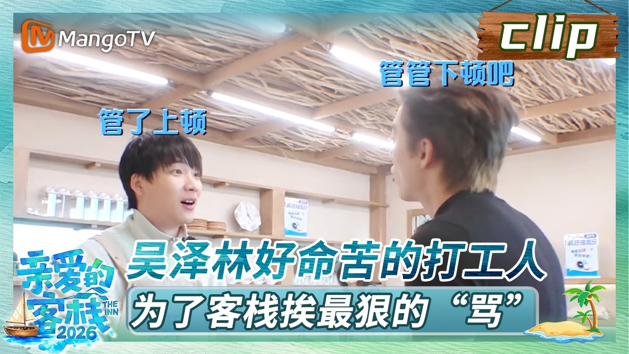 【Clip】《亲爱的·客栈2026》EP03：吴泽林好命苦的打工人，为了客栈挨最狠的“骂” | The Inn 2026 | MangoTV Lifestyle