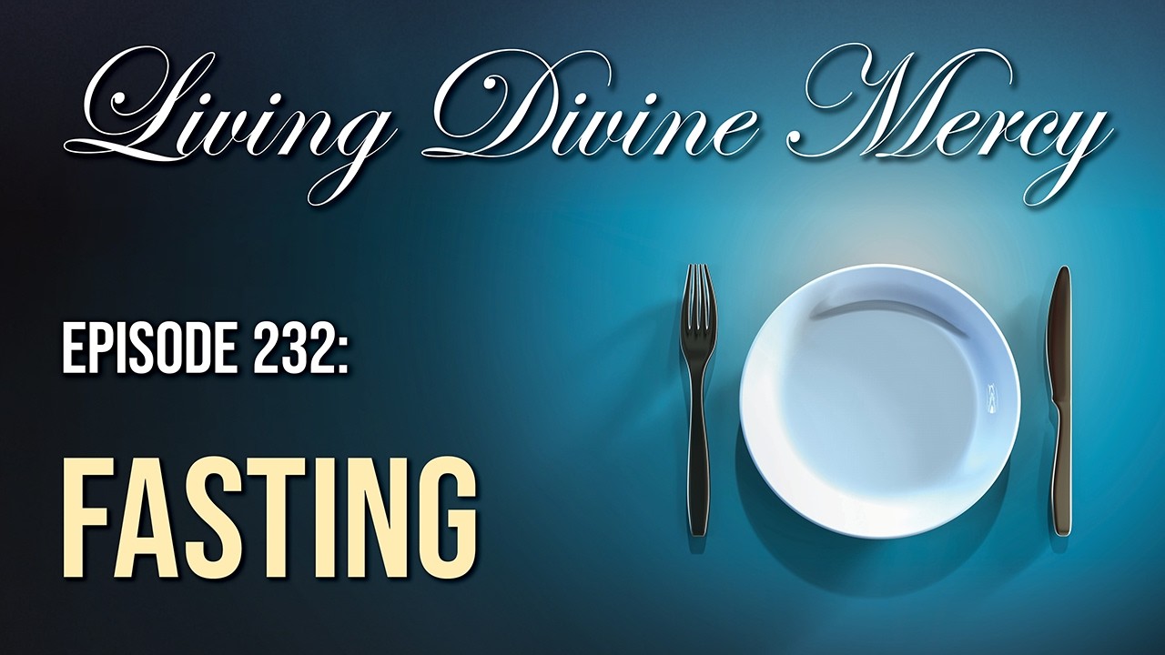Fasting - Living Divine Mercy (EWTN) Ep. 232 w/ Fr. Chris Alar