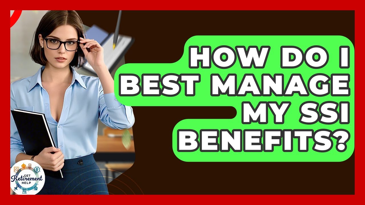 How Do I Best Manage My SSI Benefits? - Get Retirement Help