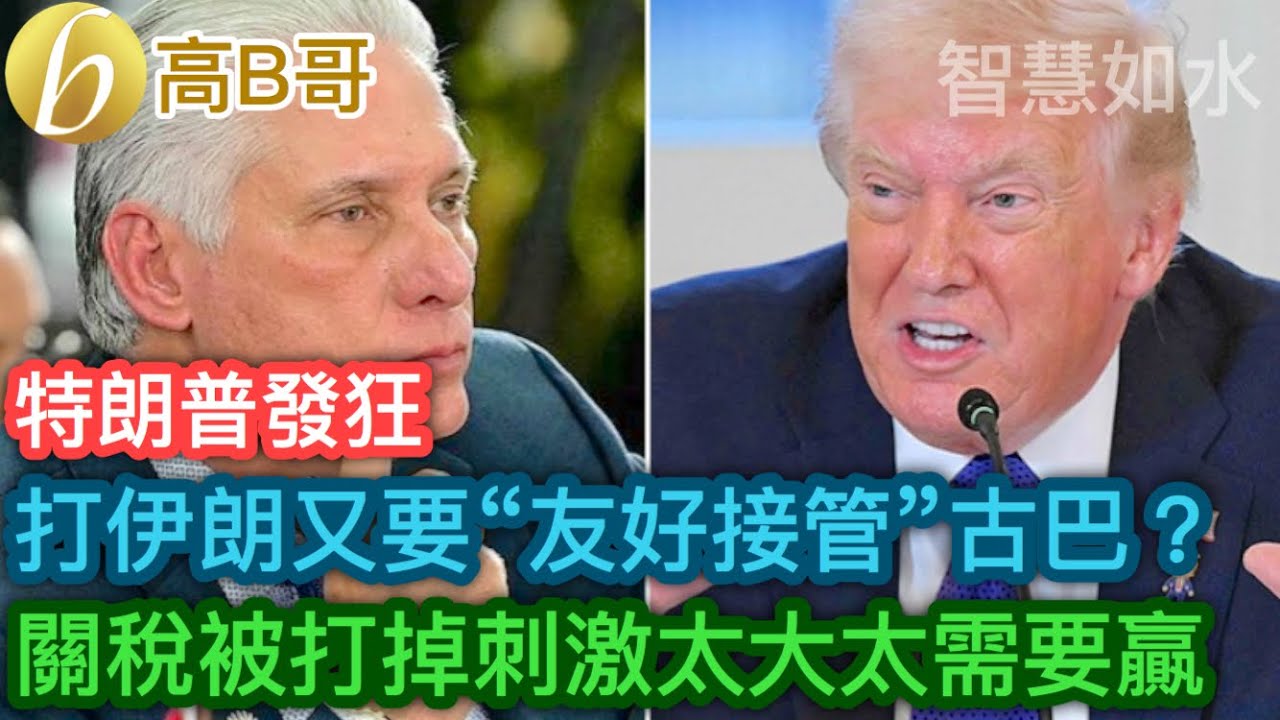 特朗普發狂 打伊朗又要“友好接管”古巴？ 關稅被打掉刺激太大太需要贏［智慧如水 – 高B哥 GBG］