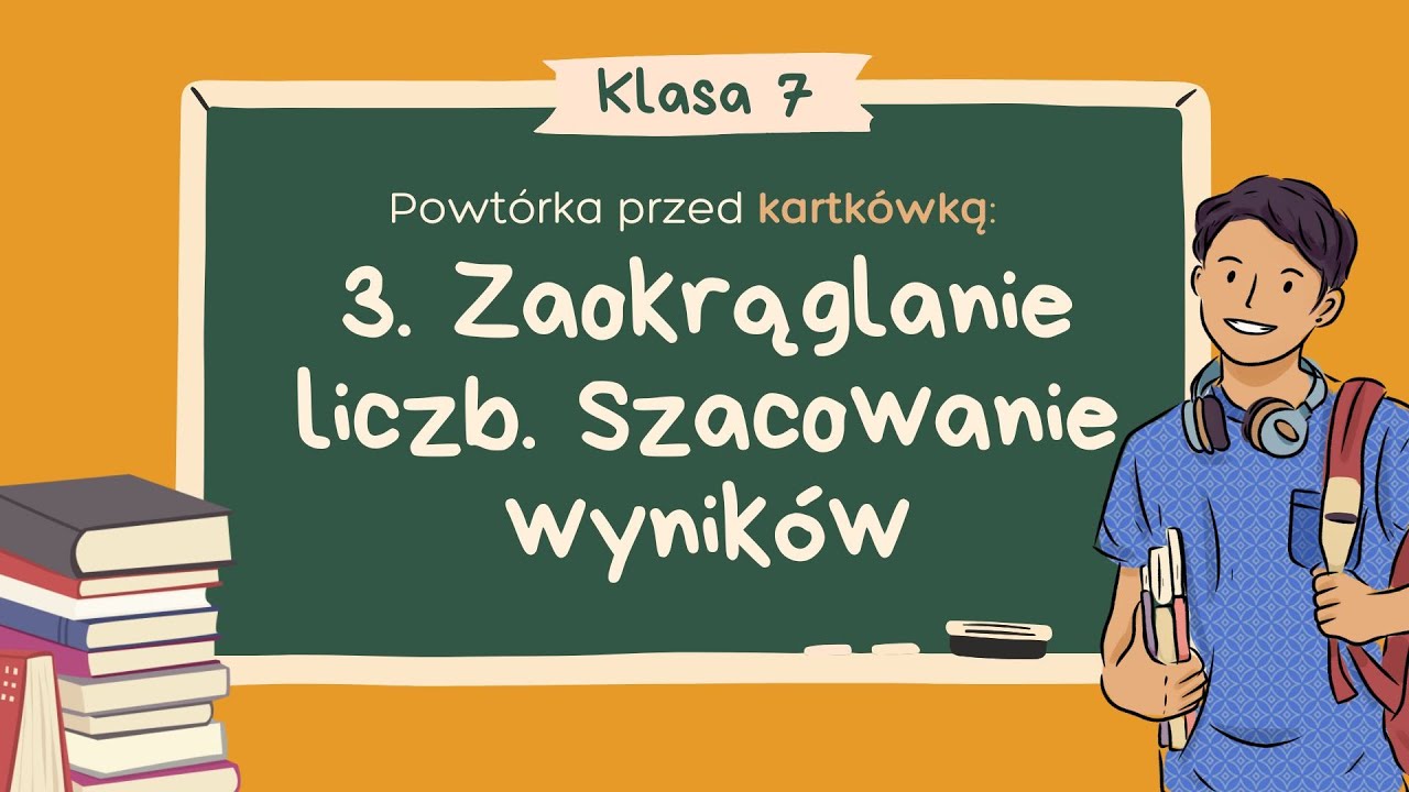3. Zaokrąglanie liczb. Szacowanie wyników | LICZBY I DZIAŁANIA - Klasa 7 | GWO