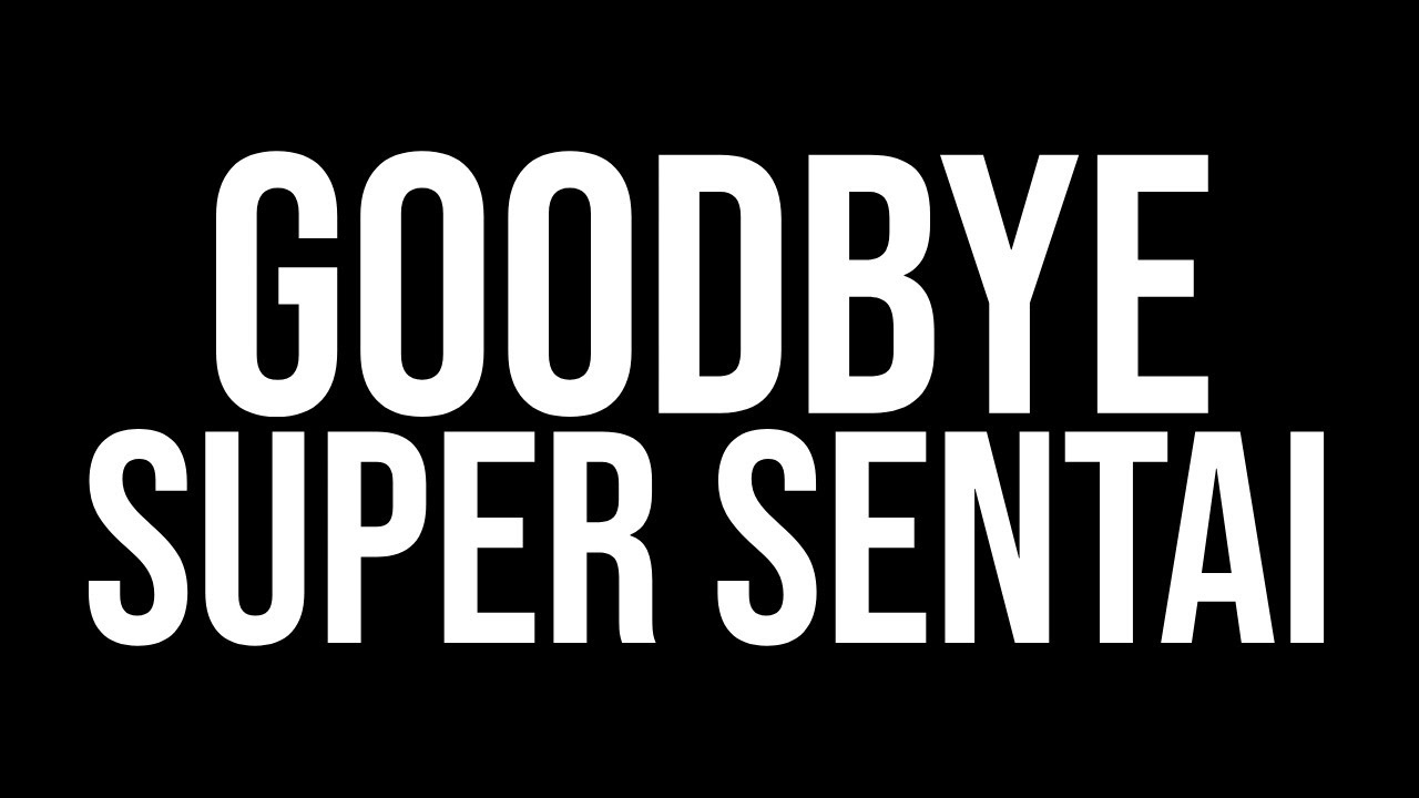 Goodbye Super Sentai - So long my friends, we will meet again