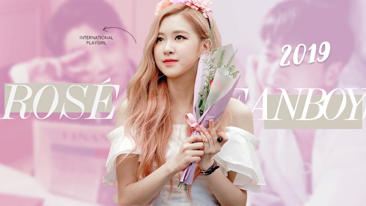 PART 2 │ ROSÉ fanboys ― admirers 2019